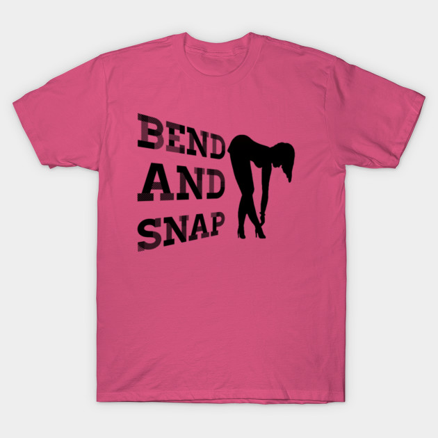 Bend and Snap Bend And Snap TShirt TeePublic